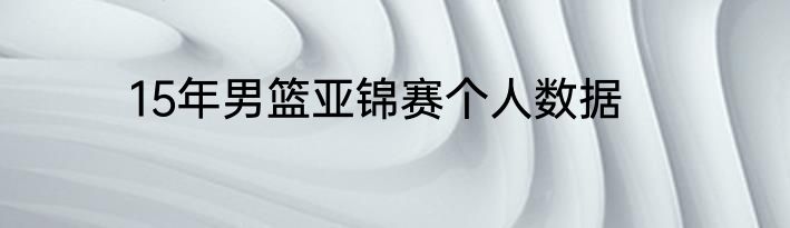 15年男篮亚锦赛个人数据
