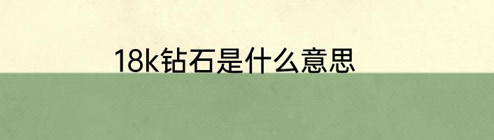 18k钻石是什么意思