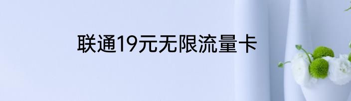 联通19元无限流量卡