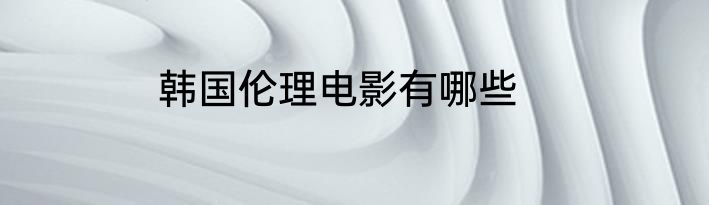 韩国伦理电影有哪些