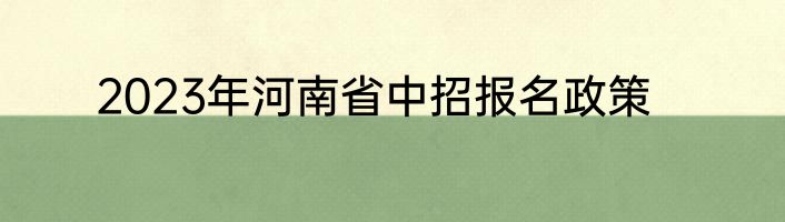 2023年河南省中招报名政策