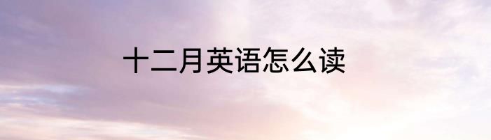 十二月英语怎么读