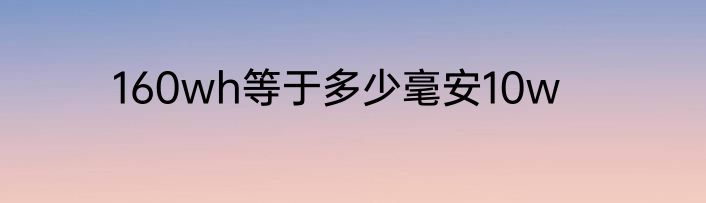 160wh等于多少毫安10w