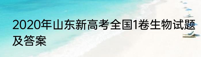 2020年山东新高考全国1卷生物试题及答案
