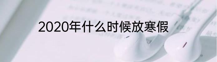 2020年什么时候放寒假