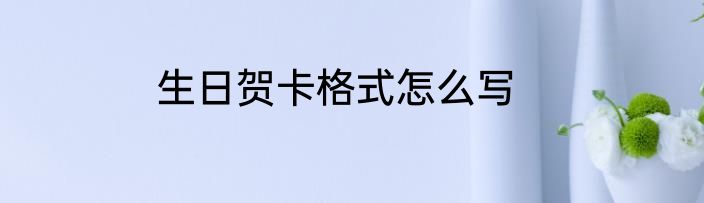 生日贺卡格式怎么写