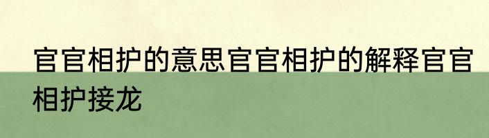 官官相护的意思官官相护的解释官官相护接龙
