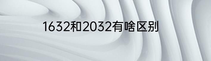 1632和2032有啥区别
