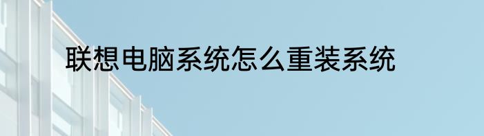 联想电脑系统怎么重装系统
