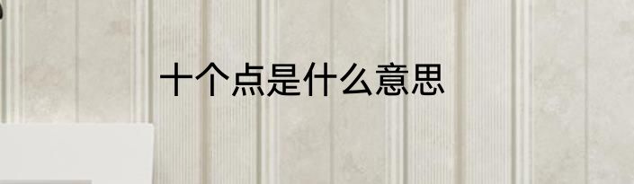 十个点是什么意思
