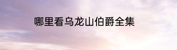 哪里看乌龙山伯爵全集