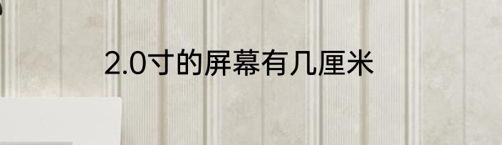 2.0寸的屏幕有几厘米