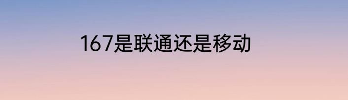 167是联通还是移动