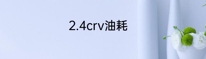 2.4crv油耗