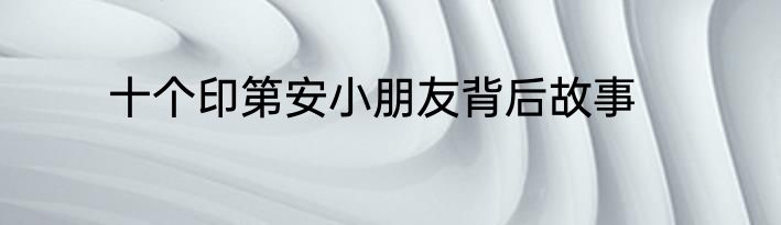 十个印第安小朋友背后故事