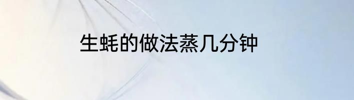 生蚝的做法蒸几分钟