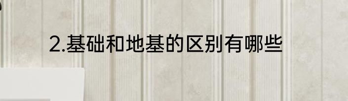 2.基础和地基的区别有哪些