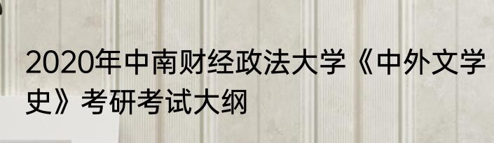 2020年中南财经政法大学《中外文学史》考研考试大纲