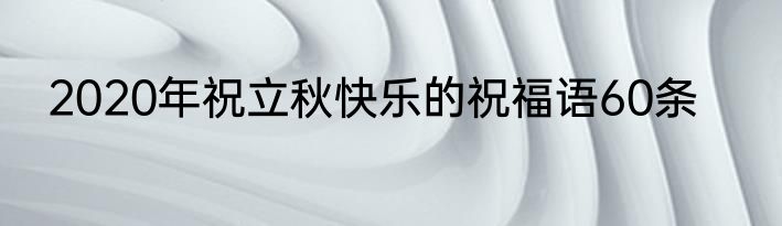 2020年祝立秋快乐的祝福语60条