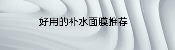 好用的补水面膜推荐