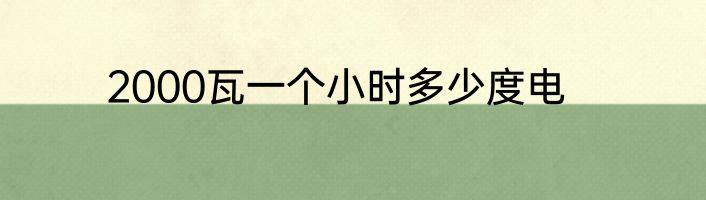 2000瓦一个小时多少度电
