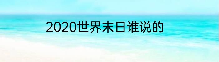 2020世界末日谁说的