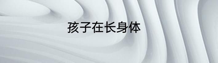孩子在长身体