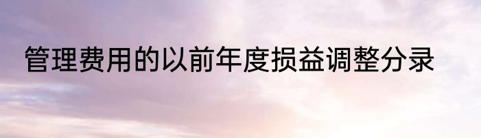 管理费用的以前年度损益调整分录
