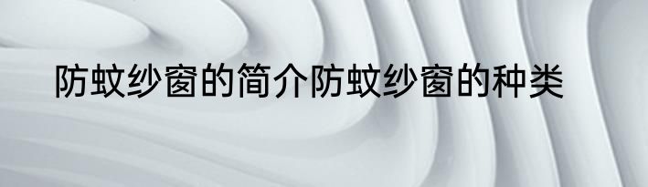 防蚊纱窗的简介防蚊纱窗的种类