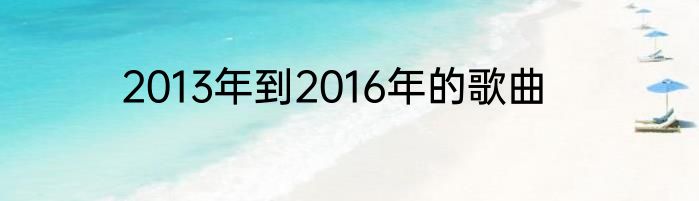 2013年到2016年的歌曲