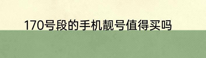 170号段的手机靓号值得买吗