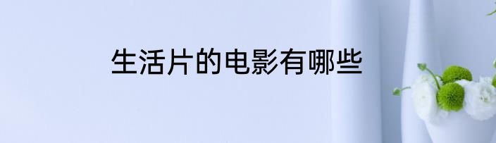生活片的电影有哪些