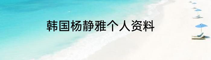 韩国杨静雅个人资料