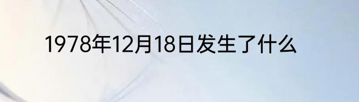 1978年12月18日发生了什么