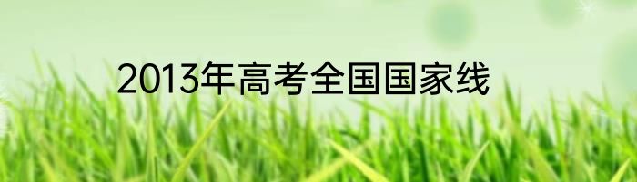 2013年高考全国国家线