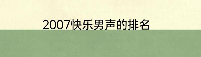 2007快乐男声的排名