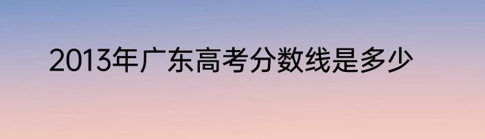 2013年广东高考分数线是多少