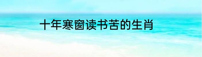 十年寒窗读书苦的生肖