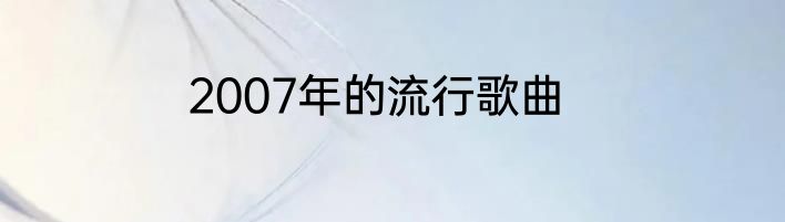 2007年的流行歌曲