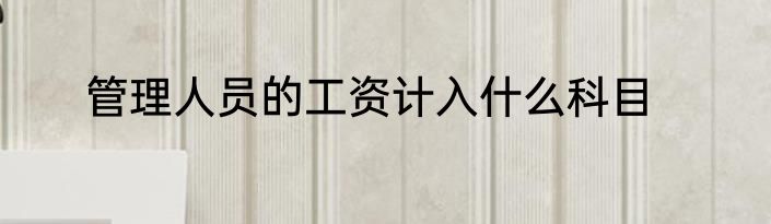 管理人员的工资计入什么科目