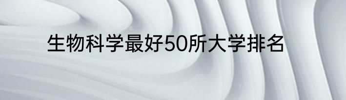 生物科学最好50所大学排名