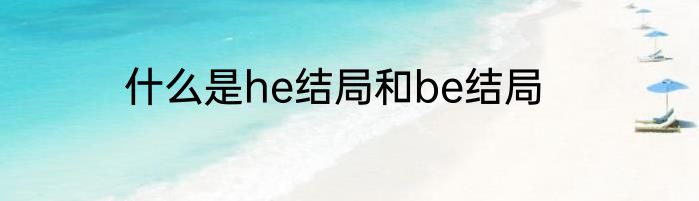 什么是he结局和be结局
