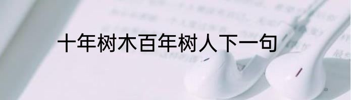 十年树木百年树人下一句