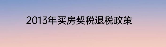 2013年买房契税退税政策