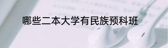 哪些二本大学有民族预科班