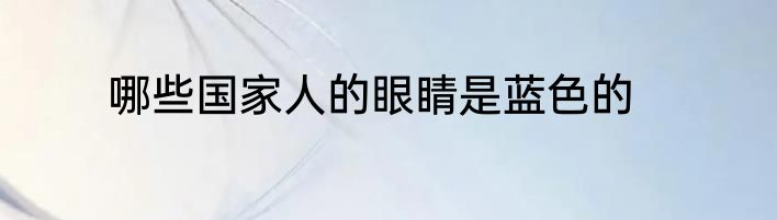 哪些国家人的眼睛是蓝色的