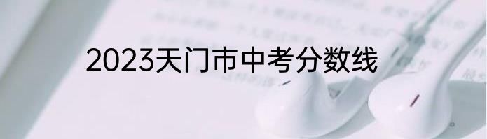 2023天门市中考分数线