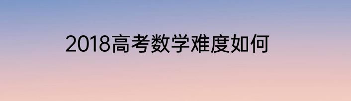 2018高考数学难度如何