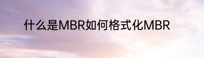 什么是MBR如何格式化MBR