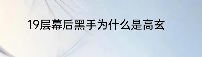 19层幕后黑手为什么是高玄
